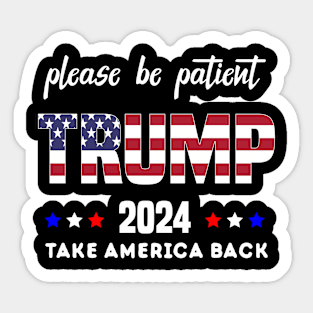 Be Patient Trump 2024 Take America Back - Funny Trump 2024 - trump supporters - Anti Biden Saying Sticker